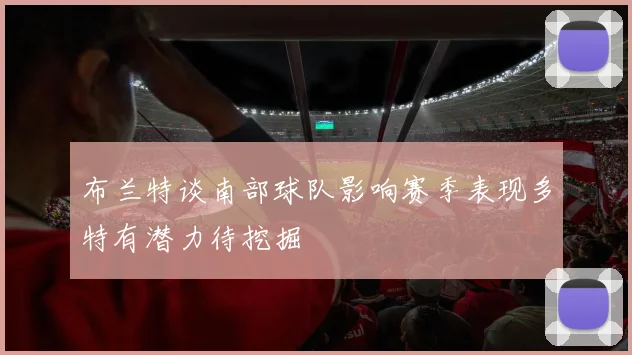 布兰特谈南部球队影响赛季表现多特有潜力待挖掘