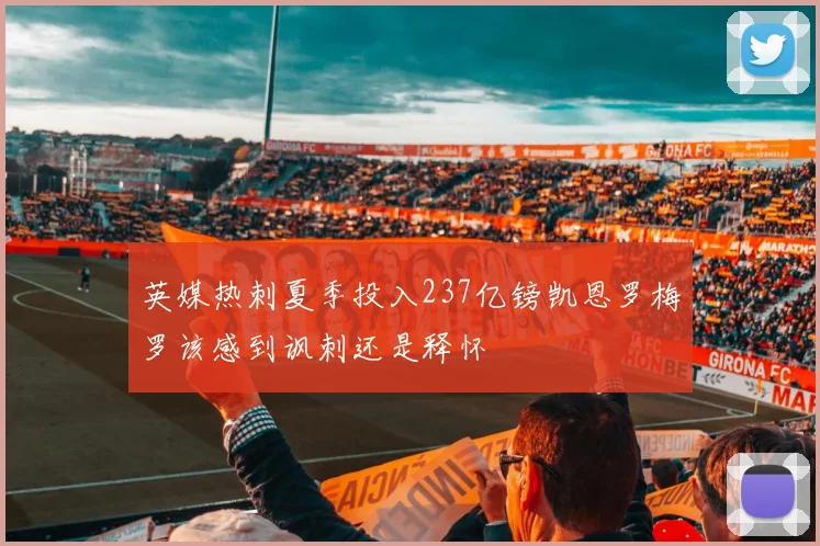 英媒热刺夏季投入237亿镑凯恩罗梅罗该感到讽刺还是释怀